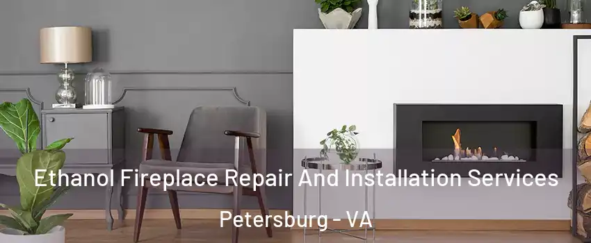  Ethanol Fireplace Repair And Installation Services Petersburg - VA