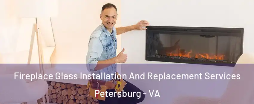  Fireplace Glass Installation And Replacement Services Petersburg - VA