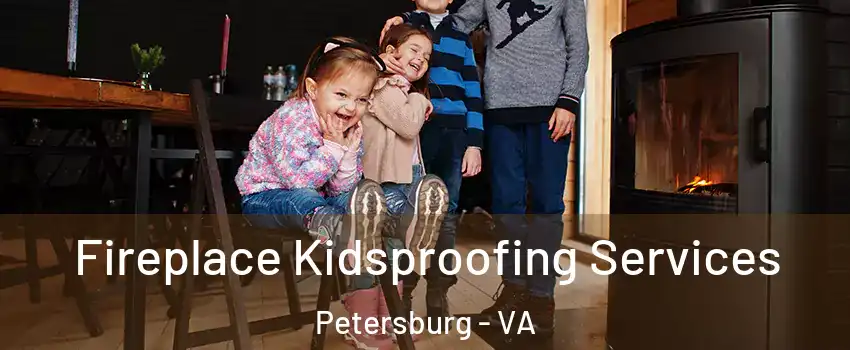  Fireplace Kidsproofing Services Petersburg - VA