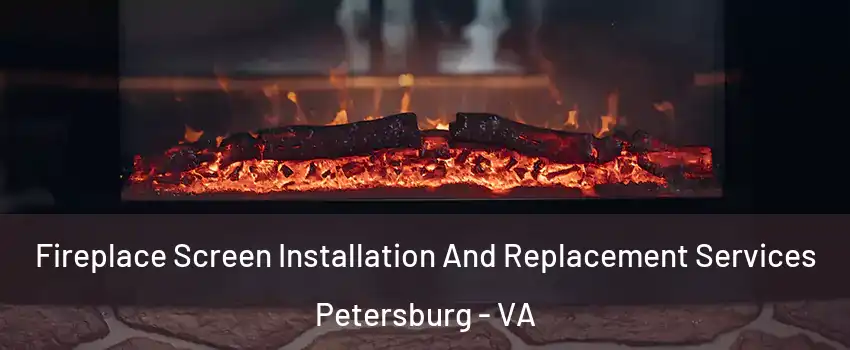  Fireplace Screen Installation And Replacement Services Petersburg - VA
