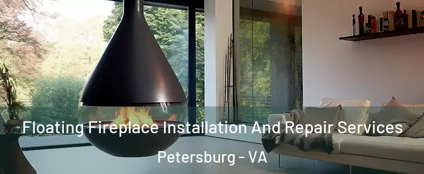 Floating Fireplace Installation And Repair Services Petersburg - VA
