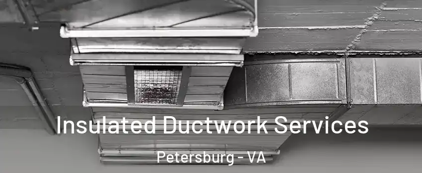  Insulated Ductwork Services Petersburg - VA