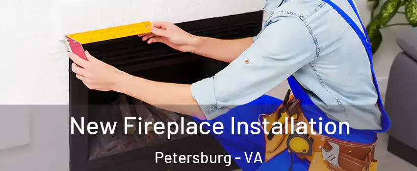  New Fireplace Installation Petersburg - VA