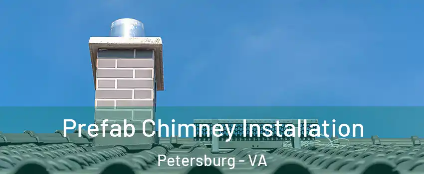  Prefab Chimney Installation Petersburg - VA