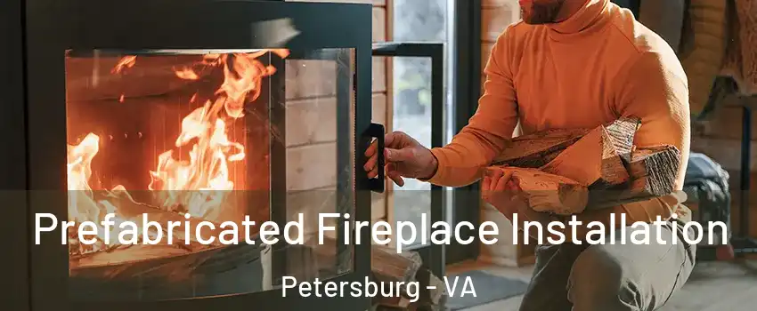  Prefabricated Fireplace Installation Petersburg - VA