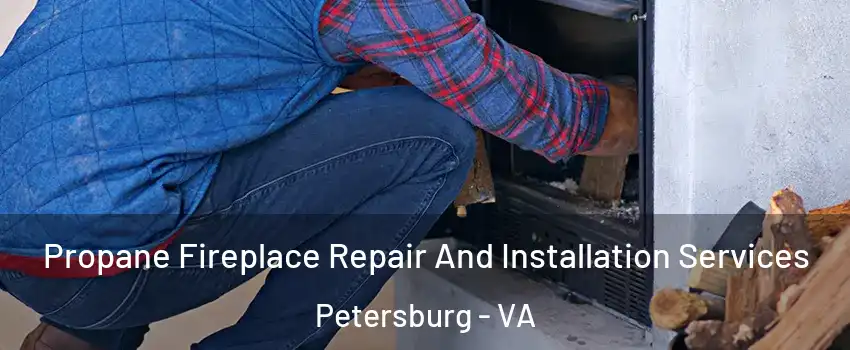  Propane Fireplace Repair And Installation Services Petersburg - VA