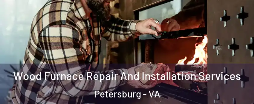  Wood Furnace Repair And Installation Services Petersburg - VA